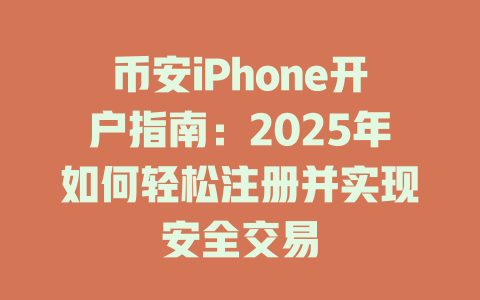 币安iPhone开户指南：2025年如何轻松注册并实现安全交易 一