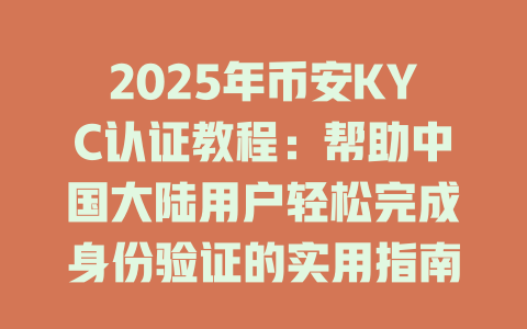 2025年币安KYC认证教程：帮助中国大陆用户轻松完成身份验证的实用指南 一