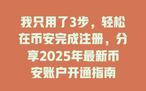 我只用了3步,轻松在币安完成注册,分享2025年最新币安账户开通指南 一