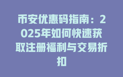 币安优惠码指南：2025年如何快速获取注册福利与交易折扣 一