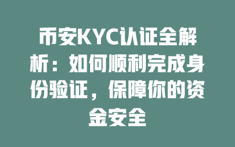 币安KYC认证全解析：如何顺利完成身份验证，保障你的资金安全 一