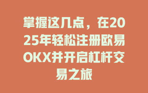 掌握这几点,在2025年轻松注册欧易OKX并开启杠杆交易之旅 一