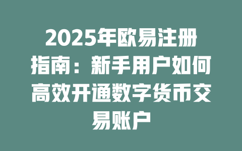 2025年欧易注册指南：新手用户如何高效开通数字货币交易账户 一