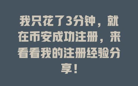 我只花了3分钟,就在币安成功注册,来看看我的注册经验分享! 一