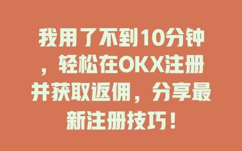 我用了不到10分钟,轻松在OKX注册并获取返佣,分享最新注册技巧! 一