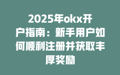 2025年okx开户指南:新手用户如何顺利注册并获取丰厚奖励 一