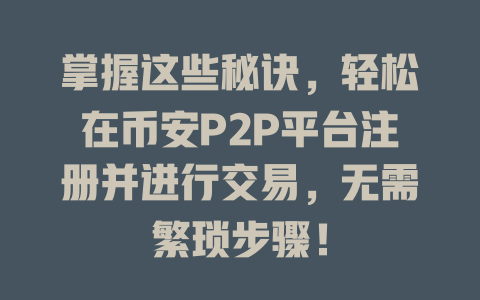 掌握这些秘诀,轻松在币安P2P平台注册并进行交易,无需繁琐步骤! 一