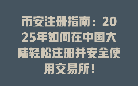 币安注册指南:2025年如何在中国大陆轻松注册并安全使用交易所! 一