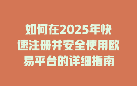 如何在2025年快速注册并安全使用欧易平台的详细指南 一