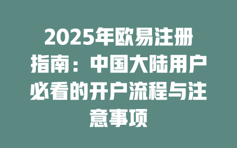 2025年欧易注册指南:中国大陆用户必看的开户流程与注意事项 一