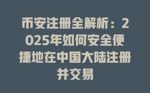 币安注册全解析：2025年如何安全便捷地在中国大陆注册并交易 一