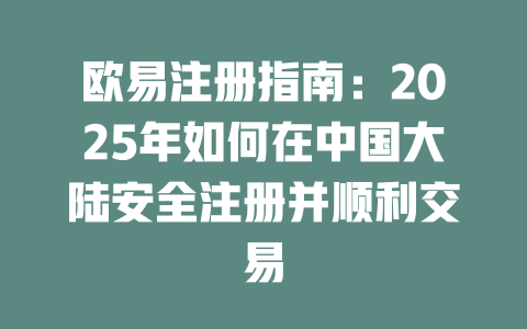 欧易注册指南：2025年如何在中国大陆安全注册并顺利交易 一