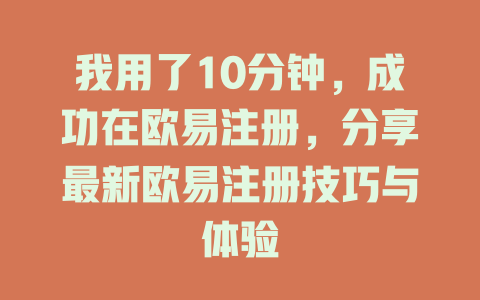 我用了10分钟,成功在欧易注册,分享最新欧易注册技巧与体验 一
