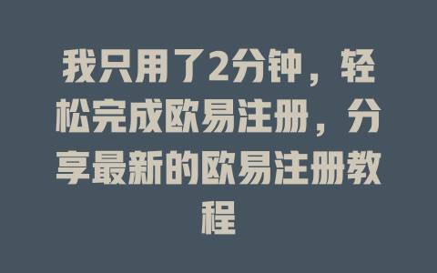 我只用了2分钟，轻松完成欧易注册，分享最新的欧易注册教程 一