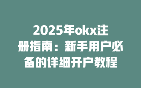 2025年okx注册指南：新手用户必备的详细开户教程 一