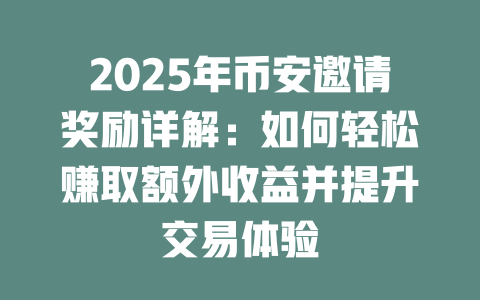 2025年币安邀请奖励详解:如何轻松赚取额外收益并提升交易体验 一