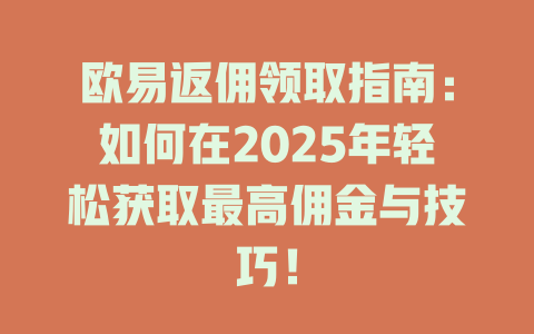 欧易返佣领取指南：如何在2025年轻松获取最高佣金与技巧！ 一