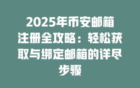 2025年币安邮箱注册全攻略:轻松获取与绑定邮箱的详尽步骤 一