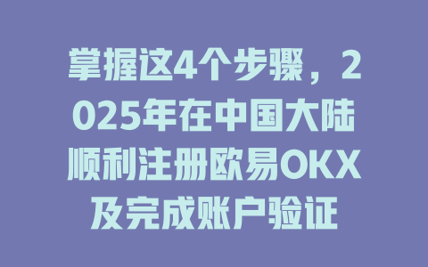 掌握这4个步骤,2025年在中国大陆顺利注册欧易OKX及完成账户验证 一
