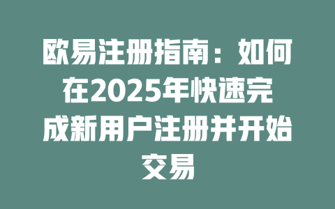 欧易注册指南:如何在2025年快速完成新用户注册并开始交易 一