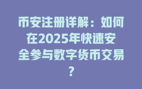 币安注册详解：如何在2025年快速安全参与数字货币交易？ 一