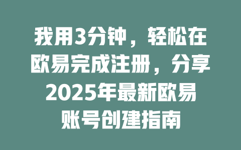 我用3分钟，轻松在欧易完成注册，分享2025年最新欧易账号创建指南 一