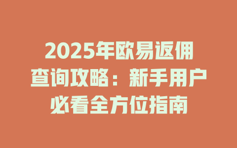 2025年欧易返佣查询攻略:新手用户必看全方位指南 一