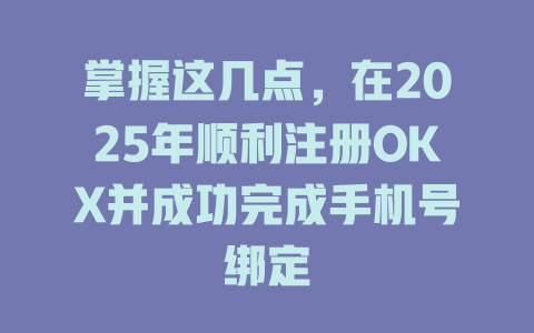 掌握这几点,在2025年顺利注册OKX并成功完成手机号绑定 一