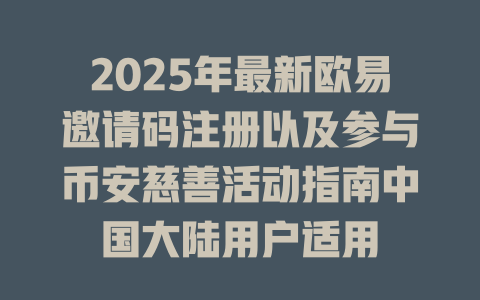 2025年最新欧易邀请码注册以及参与币安慈善活动指南中国大陆用户适用 一