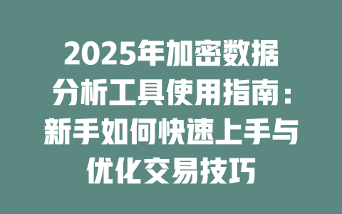 2025年加密数据分析工具使用指南:新手如何快速上手与优化交易技巧 一