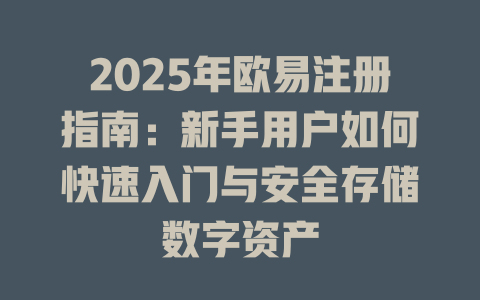 2025年欧易注册指南：新手用户如何快速入门与安全存储数字资产 一