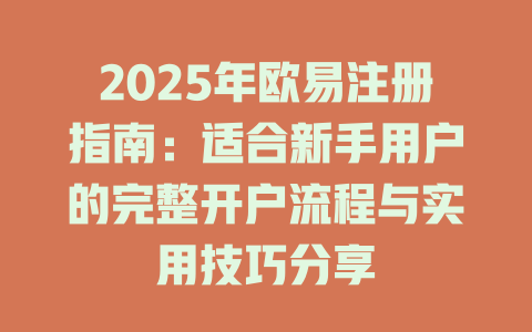 2025年欧易注册指南:适合新手用户的完整开户流程与实用技巧分享 一