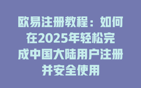 欧易注册教程：如何在2025年轻松完成中国大陆用户注册并安全使用 一