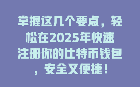 掌握这几个要点，轻松在2025年快速注册你的比特币钱包，安全又便捷！ 一