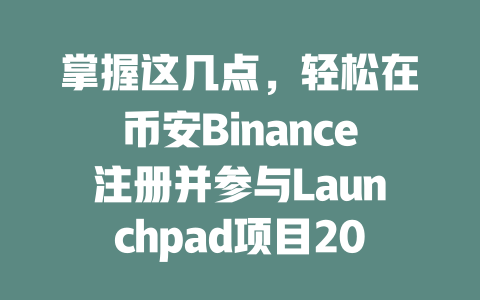 掌握这几点,轻松在币安Binance注册并参与Launchpad项目2025年适用 一