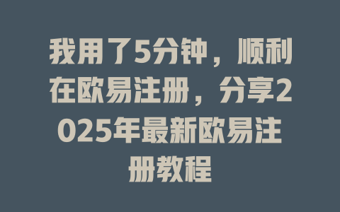 我用了5分钟,顺利在欧易注册,分享2025年最新欧易注册教程 一