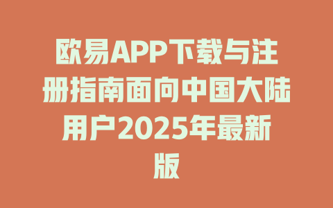 欧易APP下载与注册指南面向中国大陆用户2025年最新版 一