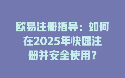 欧易注册指导：如何在2025年快速注册并安全使用？ 一