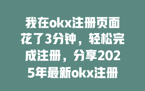 我在okx注册页面花了3分钟,轻松完成注册,分享2025年最新okx注册教程 一