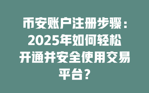 币安账户注册步骤:2025年如何轻松开通并安全使用交易平台? 一
