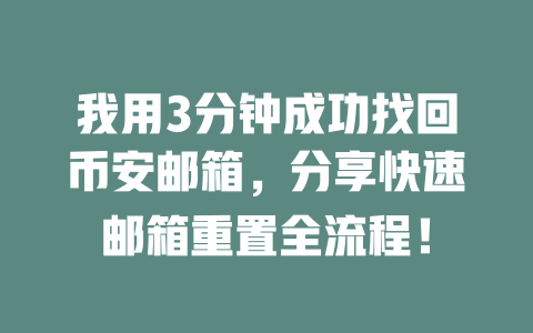 我用3分钟成功找回币安邮箱，分享快速邮箱重置全流程！ 一