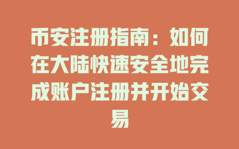 币安注册指南:如何在大陆快速安全地完成账户注册并开始交易 一