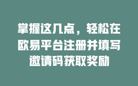 掌握这几点，轻松在欧易平台注册并填写邀请码获取奖励 一