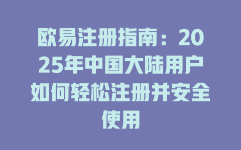 欧易注册指南:2025年中国大陆用户如何轻松注册并安全使用 一