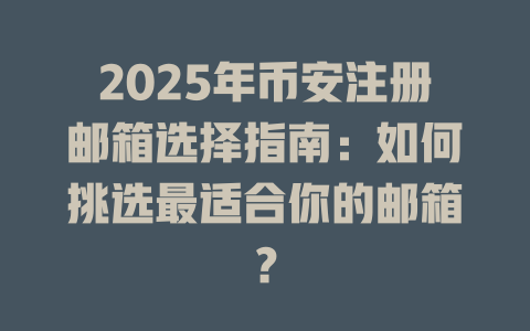 2025年币安注册邮箱选择指南:如何挑选最适合你的邮箱? 一