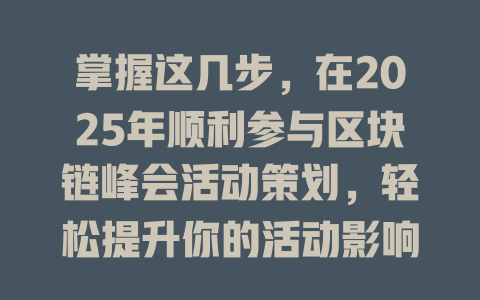 掌握这几步,在2025年顺利参与区块链峰会活动策划,轻松提升你的活动影响力 一
