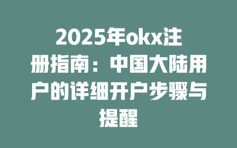 2025年okx注册指南：中国大陆用户的详细开户步骤与提醒 一