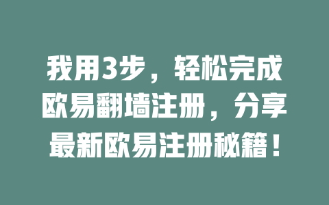 我用3步,轻松完成欧易翻墙注册,分享最新欧易注册秘籍! 一
