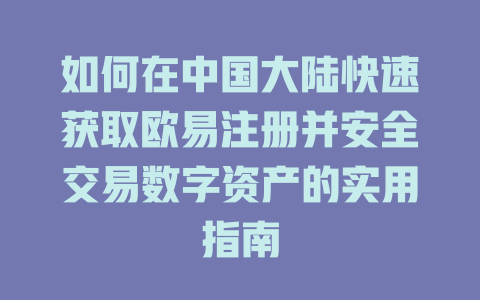 如何在中国大陆快速获取欧易注册并安全交易数字资产的实用指南 一