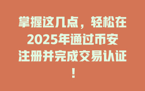 掌握这几点,轻松在2025年通过币安注册并完成交易认证! 一